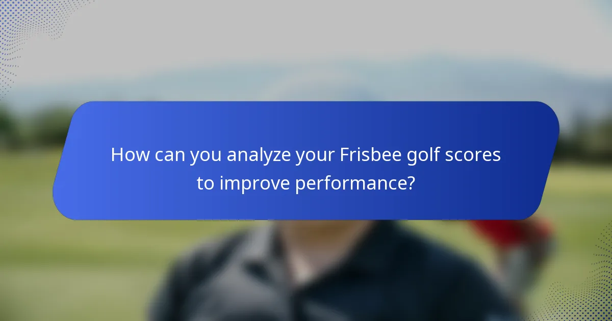 How can you analyze your Frisbee golf scores to improve performance?