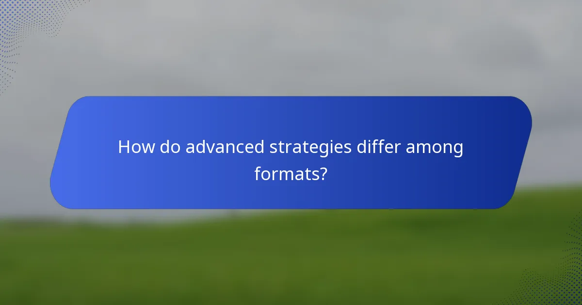 How do advanced strategies differ among formats?