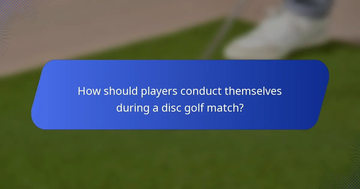 How should players conduct themselves during a disc golf match?