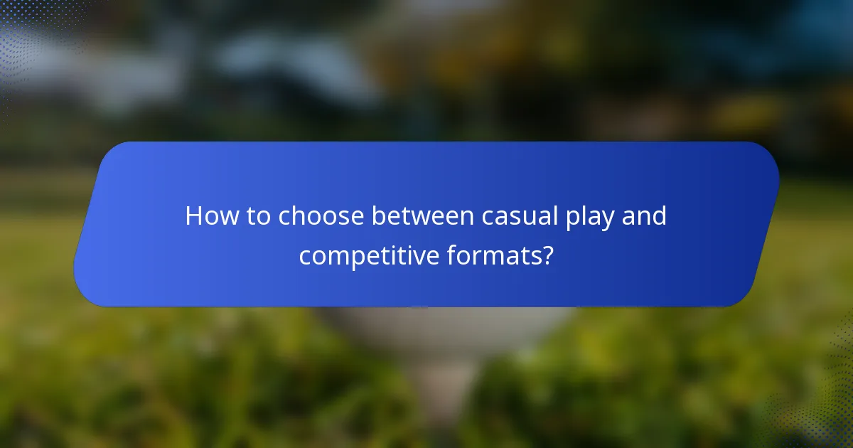 How to choose between casual play and competitive formats?