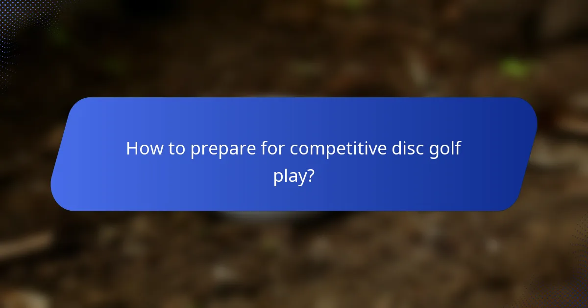 How to prepare for competitive disc golf play?