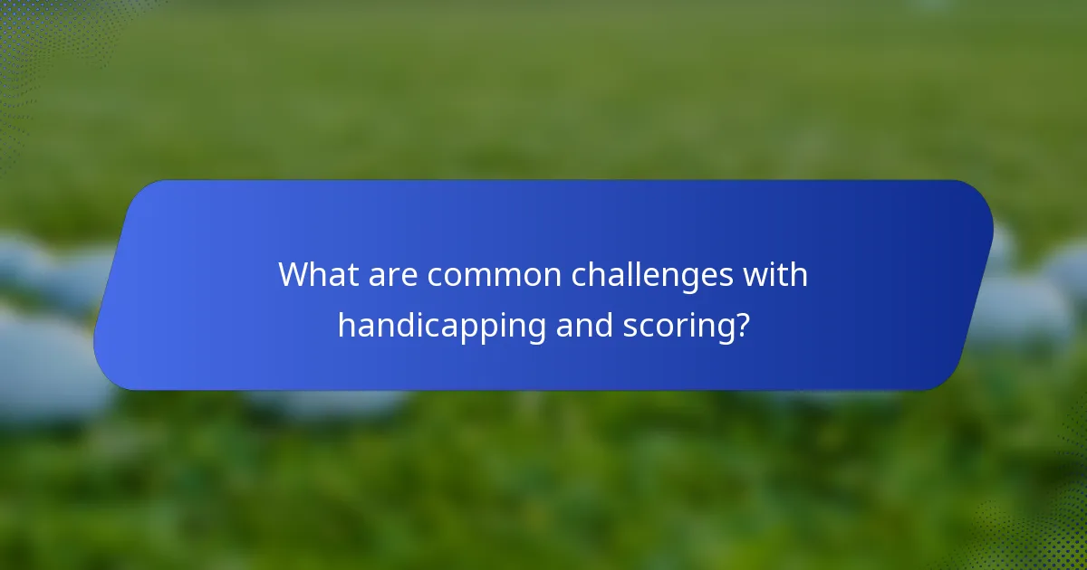What are common challenges with handicapping and scoring?