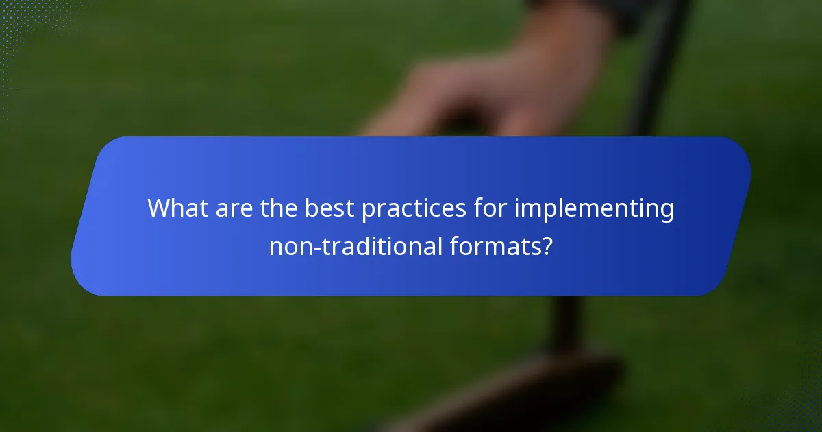 What are the best practices for implementing non-traditional formats?