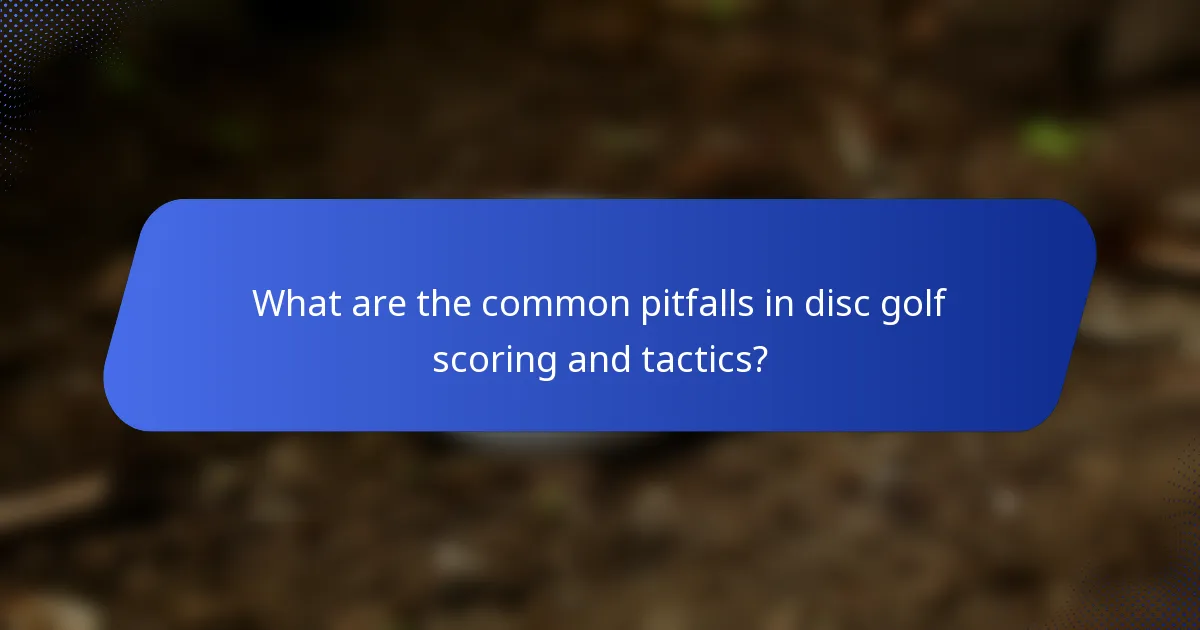 What are the common pitfalls in disc golf scoring and tactics?
