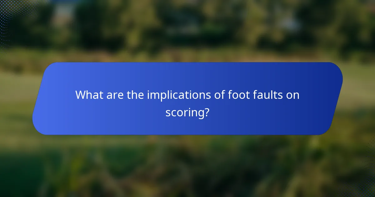 What are the implications of foot faults on scoring?