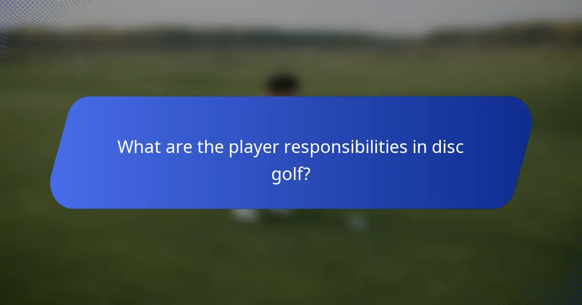 What are the player responsibilities in disc golf?