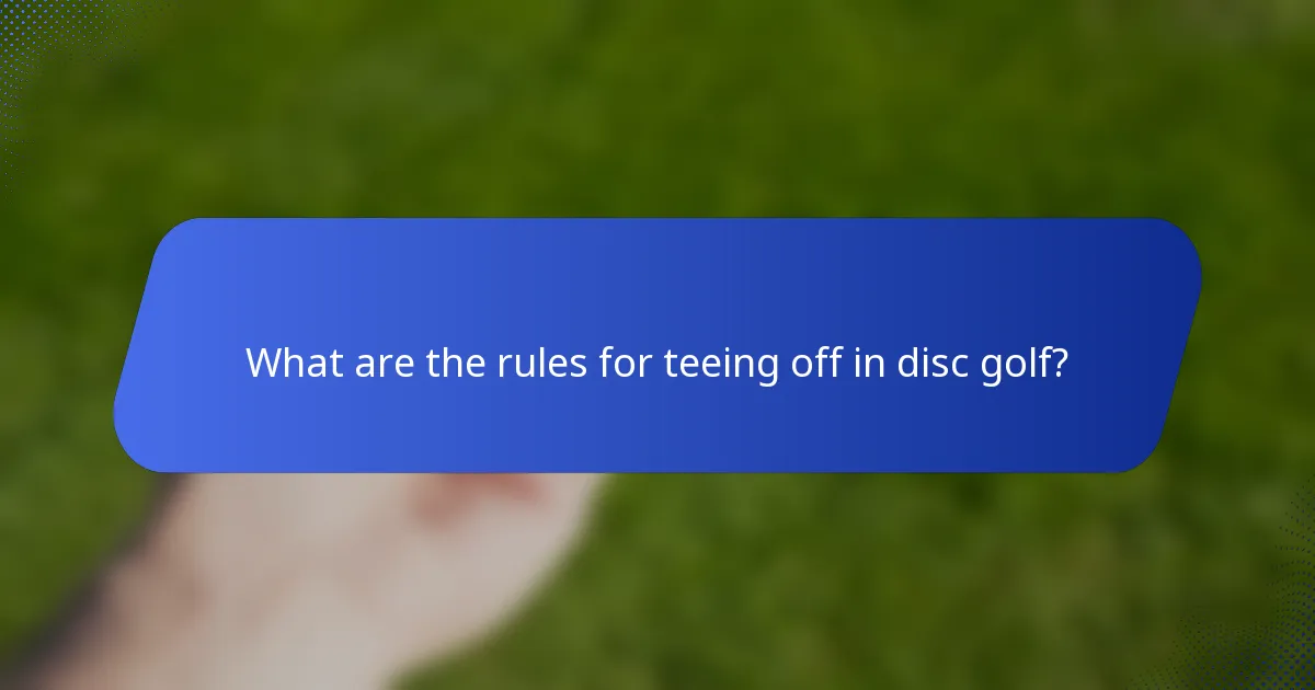 What are the rules for teeing off in disc golf?
