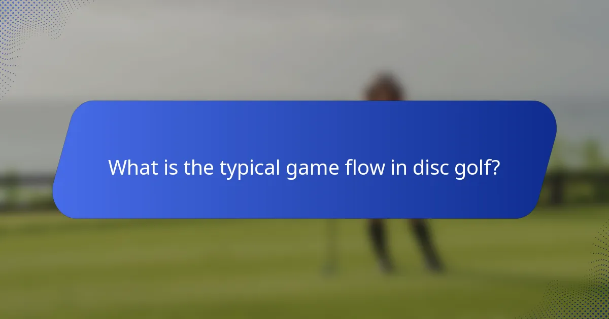 What is the typical game flow in disc golf?