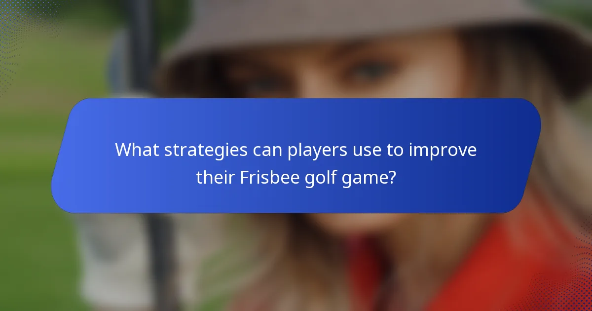 What strategies can players use to improve their Frisbee golf game?