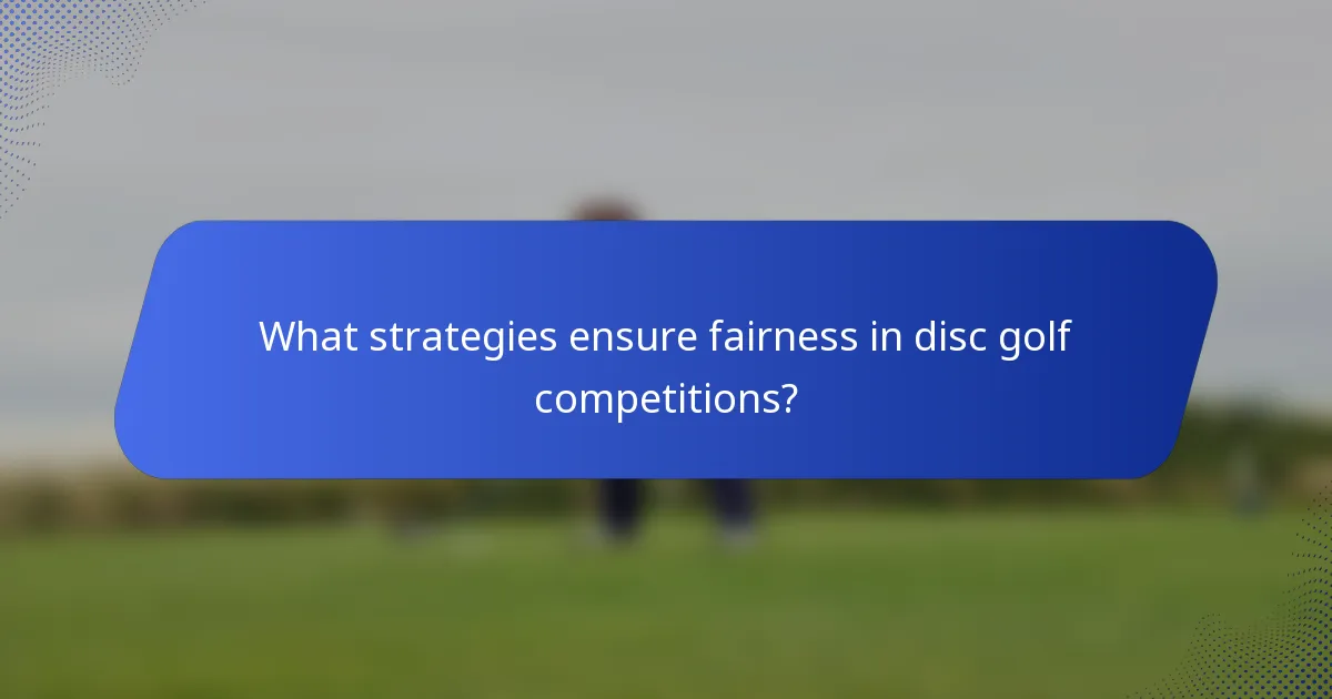 What strategies ensure fairness in disc golf competitions?