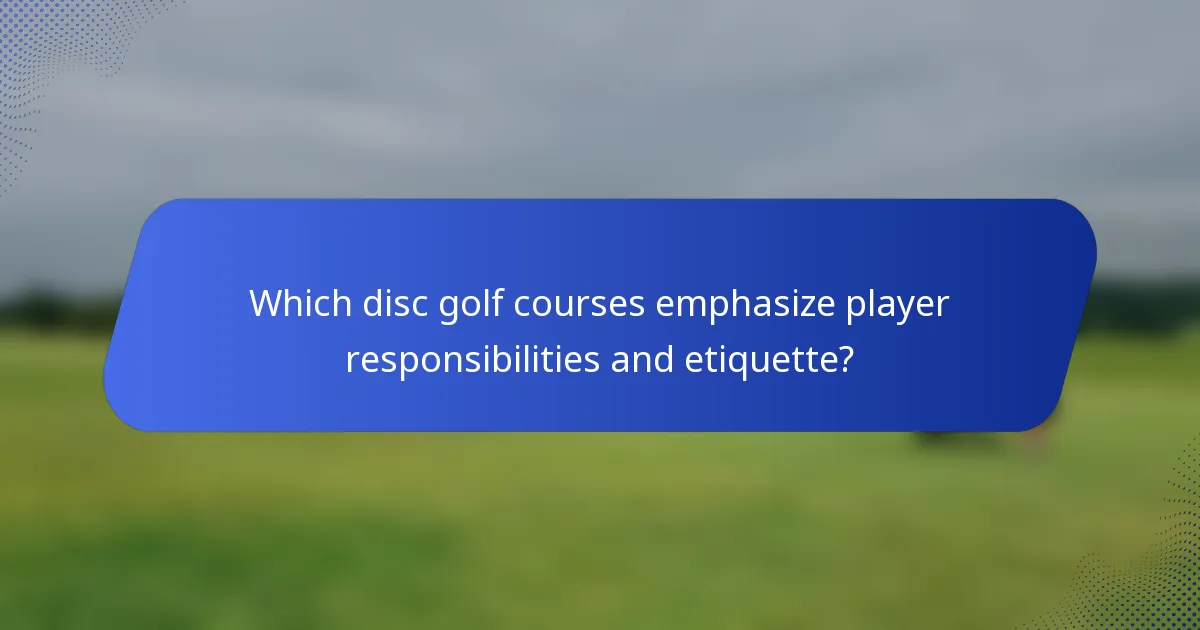 Which disc golf courses emphasize player responsibilities and etiquette?