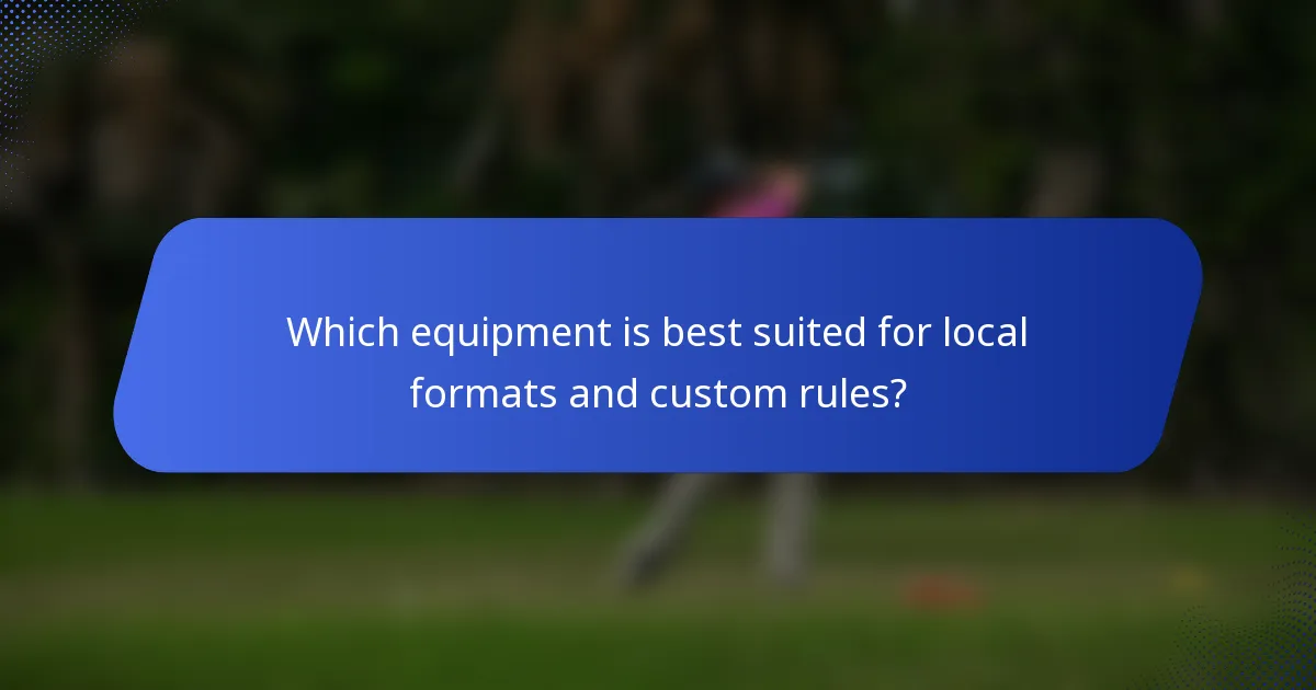 Which equipment is best suited for local formats and custom rules?